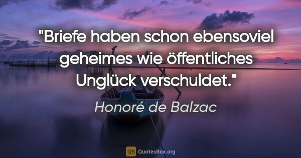 Honoré de Balzac Zitat: "Briefe haben schon ebensoviel geheimes wie öffentliches..."