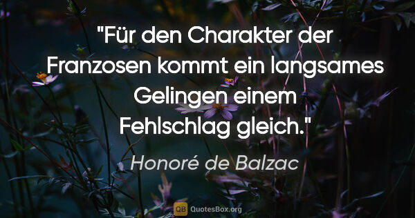 Honoré de Balzac Zitat: "Für den Charakter der Franzosen kommt ein langsames Gelingen..."