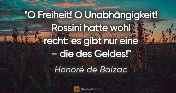 Honoré de Balzac Zitat: "O Freiheit! O Unabhängigkeit! Rossini hatte wohl recht: es..."