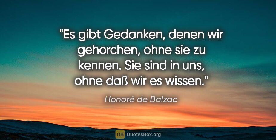 Honoré de Balzac Zitat: "Es gibt Gedanken, denen wir gehorchen, ohne sie zu kennen. Sie..."