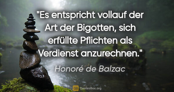 Honoré de Balzac Zitat: "Es entspricht vollauf der Art der Bigotten,
sich erfüllte..."
