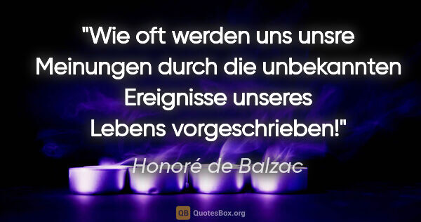 Honoré de Balzac Zitat: "Wie oft werden uns unsre Meinungen durch die unbekannten..."