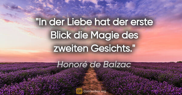 Honoré de Balzac Zitat: "In der Liebe hat der erste Blick die Magie
des zweiten Gesichts."