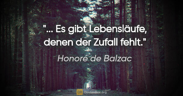 Honoré de Balzac Zitat: "... Es gibt Lebensläufe, denen der Zufall fehlt."