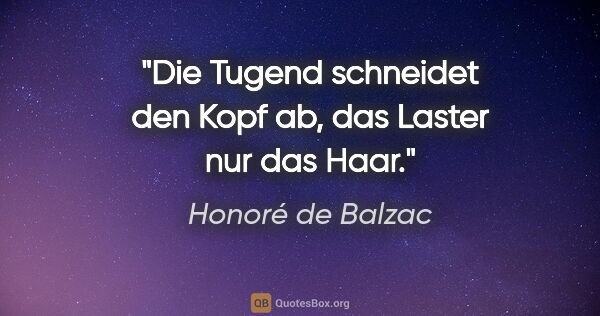 Honoré de Balzac Zitat: "Die Tugend schneidet den Kopf ab, das Laster nur das Haar."