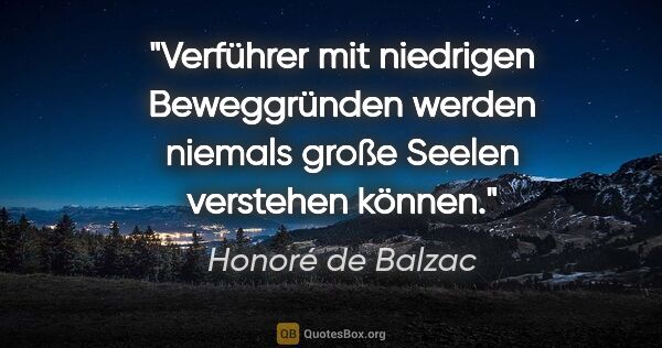 Honoré de Balzac Zitat: "Verführer mit niedrigen Beweggründen werden niemals
große..."