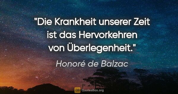 Honoré de Balzac Zitat: "Die Krankheit unserer Zeit ist das Hervorkehren von..."