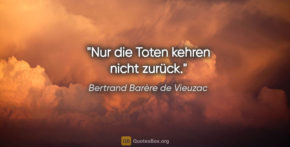 Bertrand Barère de Vieuzac Zitat: "Nur die Toten kehren nicht zurück."