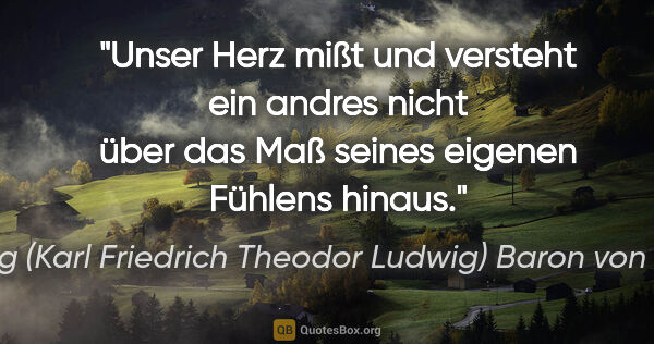 Georg (Karl Friedrich Theodor Ludwig) Baron von Örtzen Zitat: "Unser Herz mißt und versteht ein andres nicht über das Maß..."