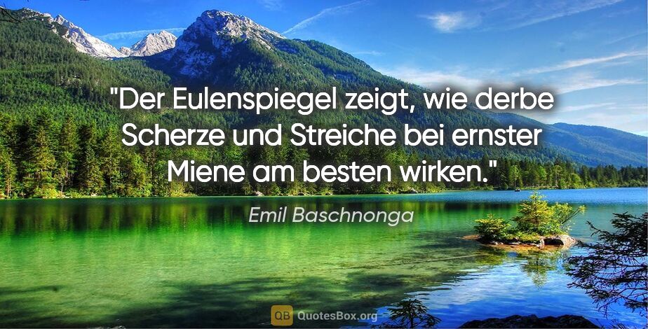 Emil Baschnonga Zitat: "Der Eulenspiegel zeigt, wie derbe Scherze und Streiche bei..."