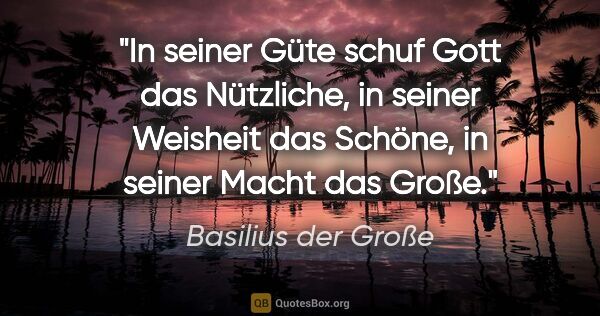 Basilius der Große Zitat: "In seiner Güte schuf Gott das Nützliche, in seiner Weisheit..."