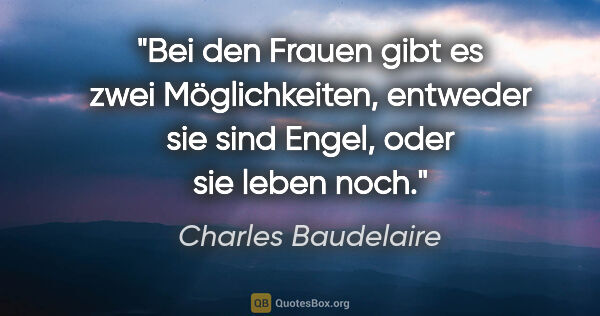 Charles Baudelaire Zitat: "Bei den Frauen gibt es zwei Möglichkeiten, entweder sie sind..."