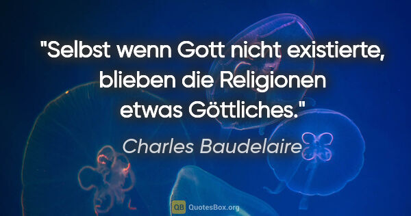 Charles Baudelaire Zitat: "Selbst wenn Gott nicht existierte, blieben die Religionen..."