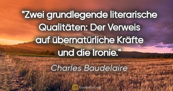 Charles Baudelaire Zitat: "Zwei grundlegende literarische Qualitäten:
Der Verweis auf..."
