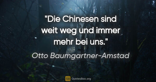 Otto Baumgartner-Amstad Zitat: "Die Chinesen sind weit weg und immer mehr bei uns."