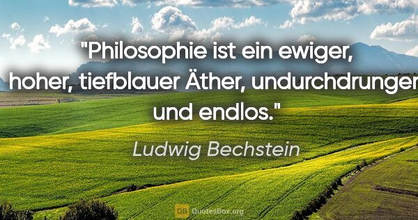 Ludwig Bechstein Zitat: "Philosophie ist ein ewiger, hoher, tiefblauer..."