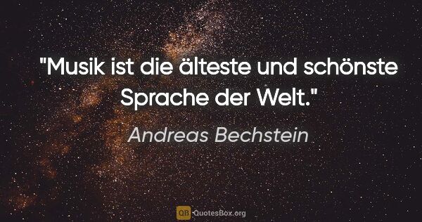 Andreas Bechstein Zitat: "Musik ist die älteste und schönste Sprache der Welt."