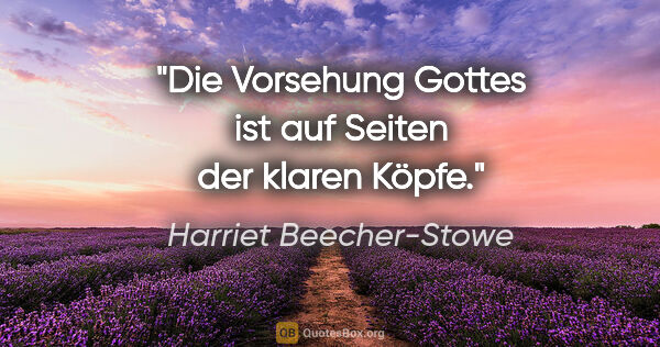 Harriet Beecher-Stowe Zitat: "Die Vorsehung Gottes ist auf Seiten der klaren Köpfe."