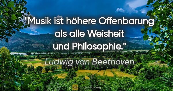 Ludwig van Beethoven Zitat: "Musik ist höhere Offenbarung als alle Weisheit und Philosophie."
