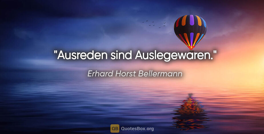 Erhard Horst Bellermann Zitat: "Ausreden sind Auslegewaren."