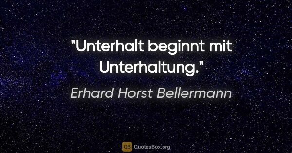 Erhard Horst Bellermann Zitat: "Unterhalt beginnt mit Unterhaltung."