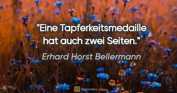 Erhard Horst Bellermann Zitat: "Eine Tapferkeitsmedaille hat auch zwei Seiten."