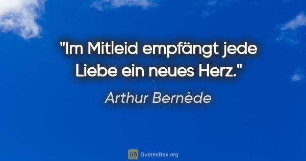 Arthur Bernède Zitat: "Im Mitleid empfängt jede Liebe ein neues Herz."