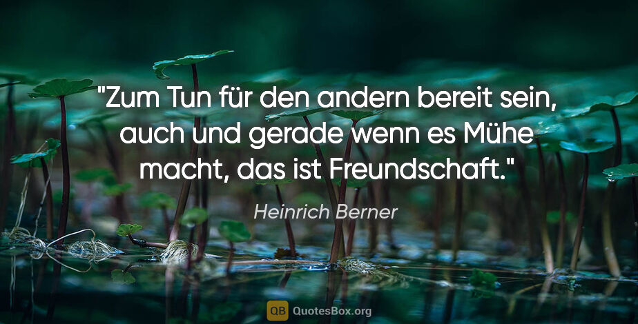 Heinrich Berner Zitat: "Zum Tun für den andern bereit sein, auch und gerade wenn es..."