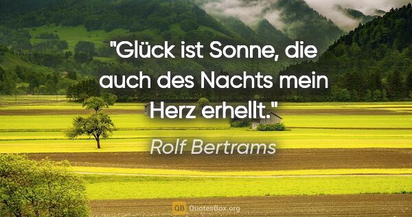 Rolf Bertrams Zitat: "Glück ist Sonne, die auch des Nachts mein Herz erhellt."