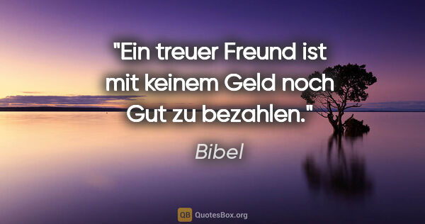 Bibel Zitat: "Ein treuer Freund ist mit keinem Geld noch Gut zu bezahlen."