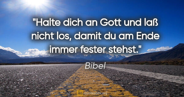 Bibel Zitat: "Halte dich an Gott und laß nicht los, damit du am Ende immer..."