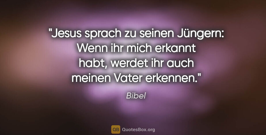 Bibel Zitat: "Jesus sprach zu seinen Jüngern: Wenn ihr mich erkannt habt,..."