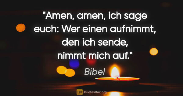 Bibel Zitat: "Amen, amen, ich sage euch: Wer einen aufnimmt, den ich sende,..."