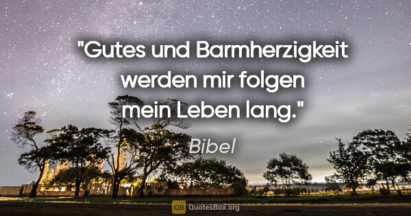 Bibel Zitat: "Gutes und Barmherzigkeit werden mir folgen mein Leben lang."
