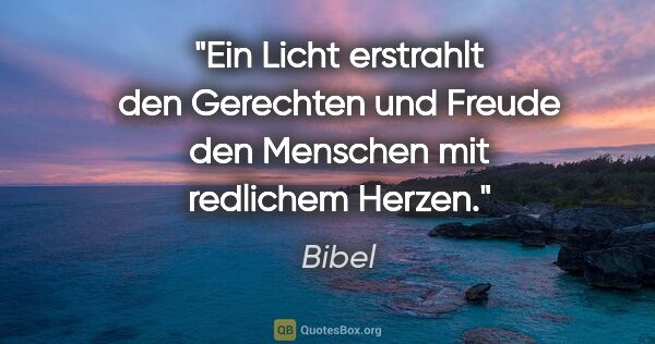 Bibel Zitat: "Ein Licht erstrahlt den Gerechten und Freude den Menschen mit..."