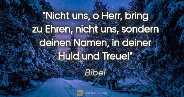 Bibel Zitat: "Nicht uns, o Herr, bring zu Ehren, nicht uns, sondern deinen..."