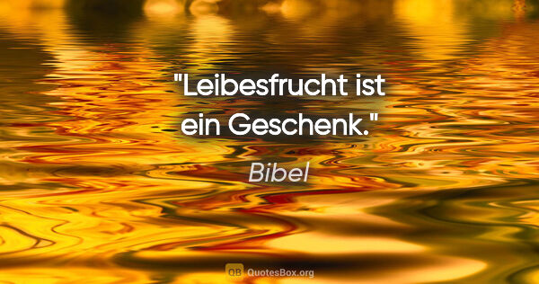 Bibel Zitat: "Leibesfrucht ist ein Geschenk."