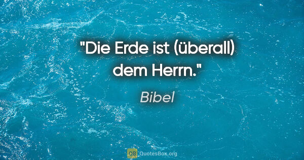 Bibel Zitat: "Die Erde ist (überall) dem Herrn."