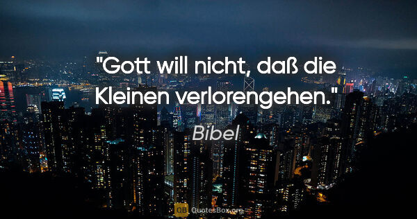 Bibel Zitat: "Gott will nicht, daß die Kleinen verlorengehen."