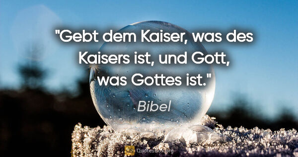 Bibel Zitat: "Gebt dem Kaiser, was des Kaisers ist, und Gott, was Gottes ist."