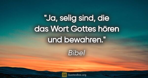 Bibel Zitat: "Ja, selig sind, die das Wort Gottes hören und bewahren."