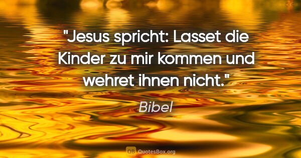 Bibel Zitat: "Jesus spricht: Lasset die Kinder zu mir kommen und wehret..."