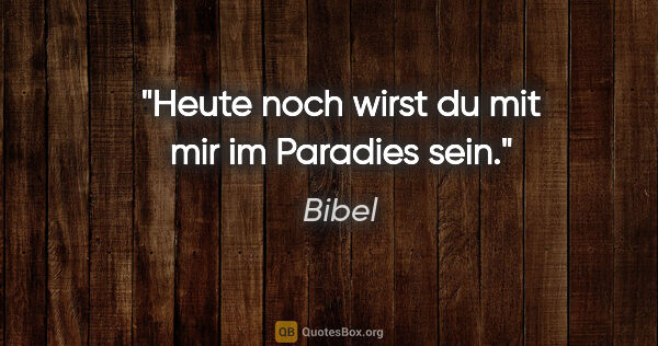 Bibel Zitat: "Heute noch wirst du mit mir im Paradies sein."