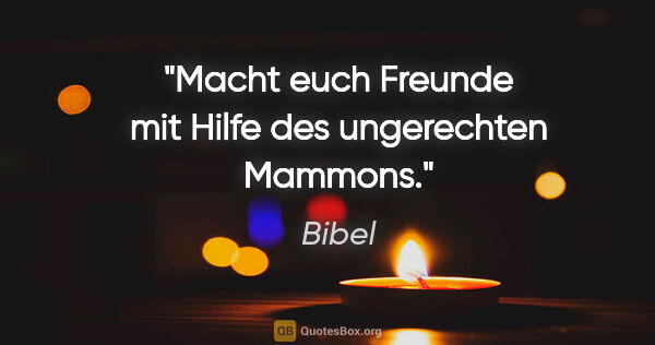 Bibel Zitat: "Macht euch Freunde mit Hilfe des ungerechten Mammons."