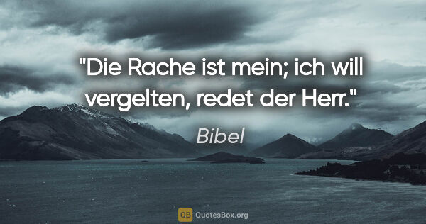 Bibel Zitat: "Die Rache ist mein; ich will vergelten, redet der Herr."