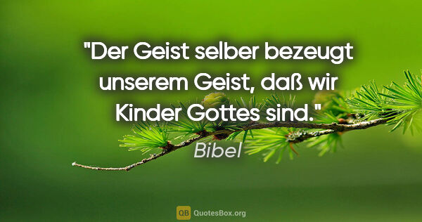 Bibel Zitat: "Der Geist selber bezeugt unserem Geist, daß wir Kinder Gottes..."