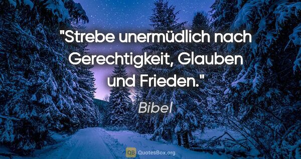 Bibel Zitat: "Strebe unermüdlich nach Gerechtigkeit, Glauben und Frieden."