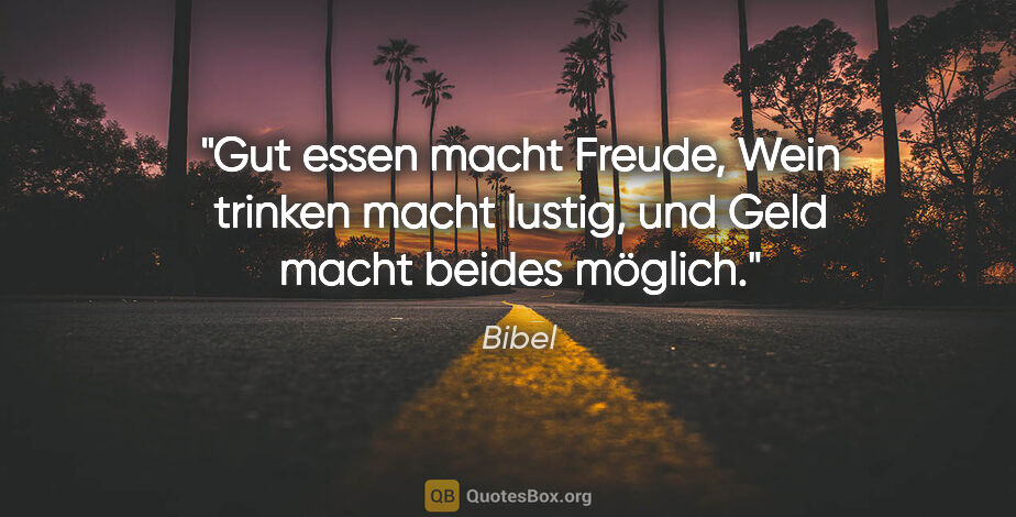 Bibel Zitat: "Gut essen macht Freude, Wein trinken macht lustig, und Geld..."