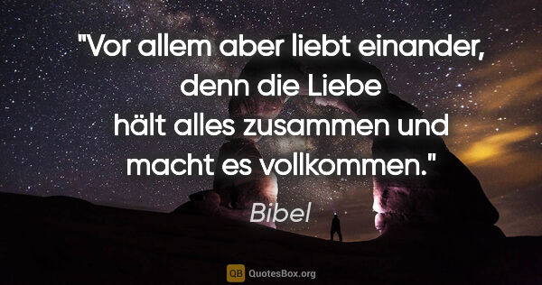 Bibel Zitat: "Vor allem aber liebt einander, denn die Liebe hält alles..."