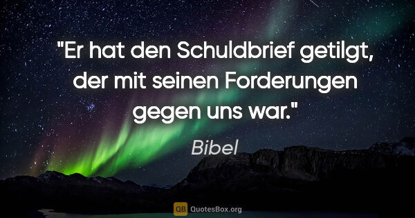 Bibel Zitat: "Er hat den Schuldbrief getilgt, der mit seinen Forderungen..."